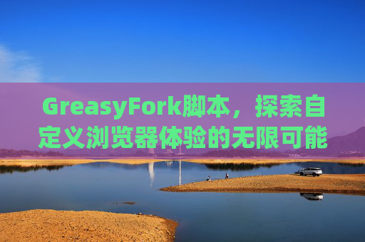 GreasyFork脚本，探索自定义浏览器体验的无限可能